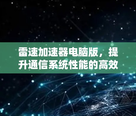 雷速加速器电脑版，提升通信系统性能的高效解决方案