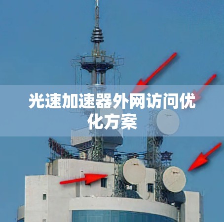 光速加速器外网访问优化方案