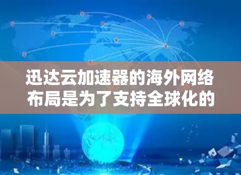 迅达云加速器的海外网络布局是为了支持全球化的云服务需求，确保数据传输的高效性和安全性。以下是对其海外网络的详细分析