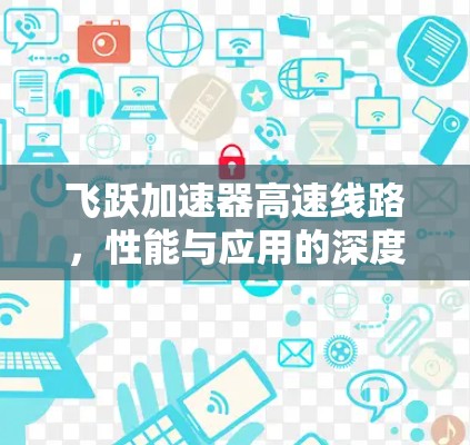 飞跃加速器高速线路，性能与应用的深度分析