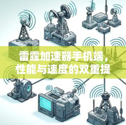 雷霆加速器手机端,性能与速度的双重提升 雷霆加速器手机端,性能与速度的双重提升