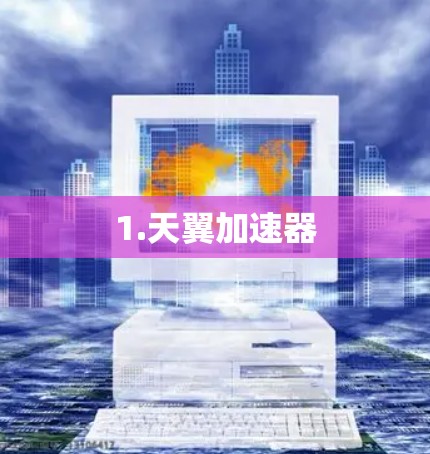 1.天翼加速器