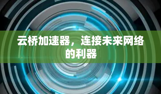 云桥加速器，连接未来网络的利器