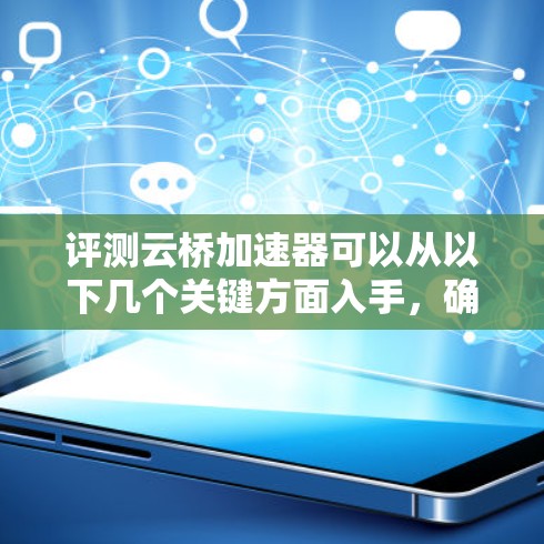 评测云桥加速器可以从以下几个关键方面入手，确保全面且有深度的分析