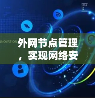 外网节点管理，实现网络安全与灵活性平衡