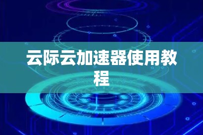 云际云加速器使用教程