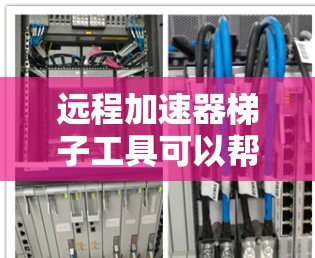远程加速器梯子工具可以帮助用户高效地进行大文件传输，尤其是在网络条件不佳或带宽受限的情况下。以下是使用这些工具的详细步骤和注意事项