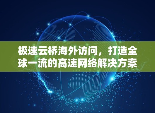 极速云桥海外访问，打造全球一流的高速网络解决方案