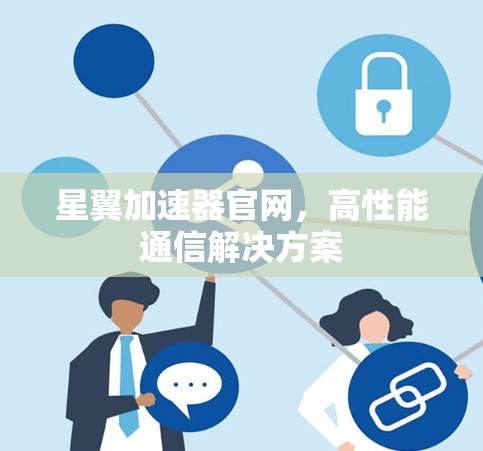 星翼加速器官网，高性能通信解决方案