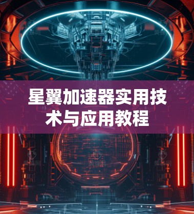 星翼加速器实用技术与应用教程