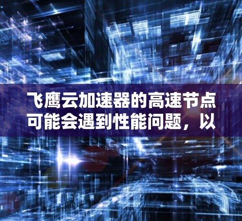飞鹰云加速器的高速节点可能会遇到性能问题，以下是解决问题的分步指南