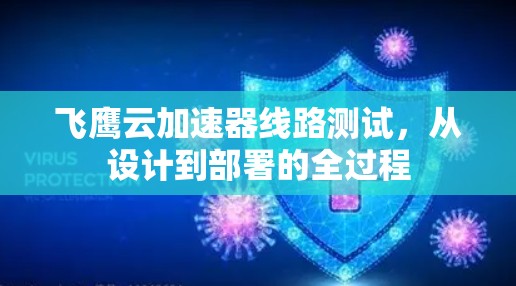 飞鹰云加速器线路测试，从设计到部署的全过程