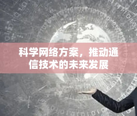 科学网络方案，推动通信技术的未来发展