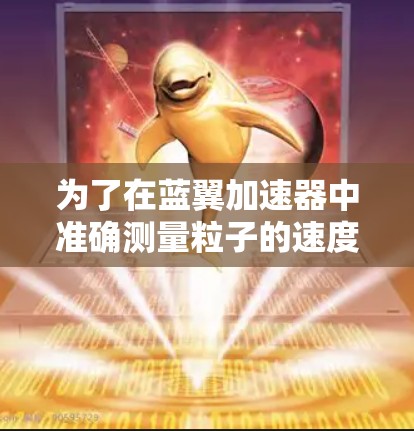为了在蓝翼加速器中准确测量粒子的速度，可以采用以下策略