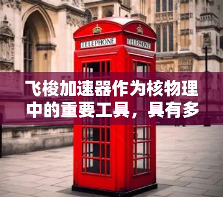 飞梭加速器作为核物理中的重要工具，具有多方面的特点和应用。以下是对飞梭加速器的综合评测