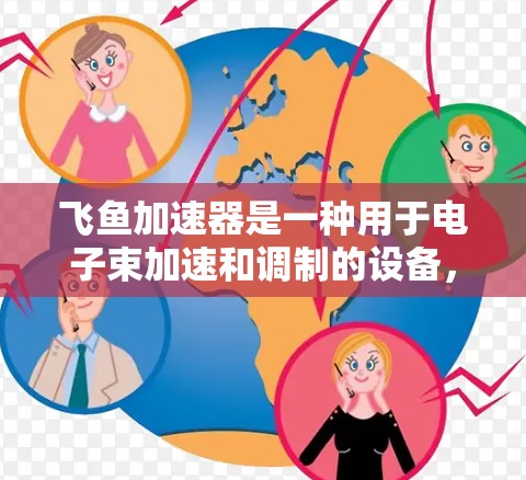 飞鱼加速器是一种用于电子束加速和调制的设备，其线路检测是确保设备正常运行和性能的重要步骤。以下是飞鱼加速器线路检测的主要步骤和注意事项