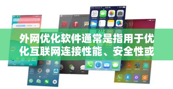 外网优化软件通常是指用于优化互联网连接性能、安全性或稳定性的软件。这些软件可以帮助用户或企业在外网环境中更高效地使用网络资源。以下是一些常见的外网优化软件及其功能