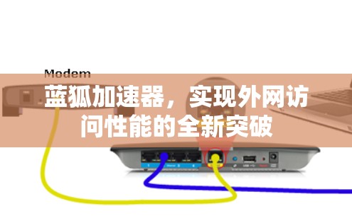 蓝狐加速器，实现外网访问性能的全新突破