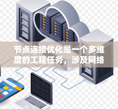 节点连接优化是一个多维度的工程任务，涉及网络架构、连接策略、协议选择和系统监控等多个方面。以下是针对节点连接优化的详细方案，分步骤进行阐述