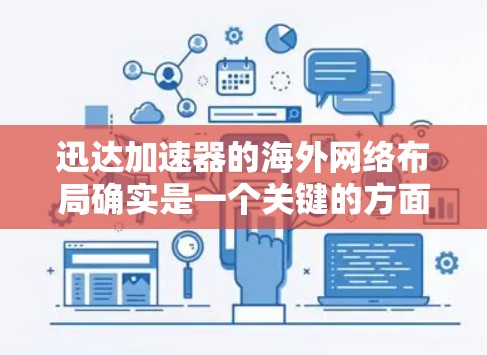 迅达加速器的海外网络布局确实是一个关键的方面，支持其全球化的业务扩展。以下是对迅达加速器海外网络情况的详细分析