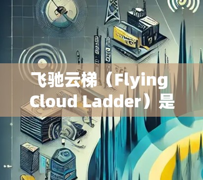 飞驰云梯（Flying Cloud Ladder）是一个基于Kubernetes的开源云原生应用构建框架，支持多云和多集群部署。以下是详细的学习步骤和资源总结，帮助您快速掌握飞驰云梯的使用方法