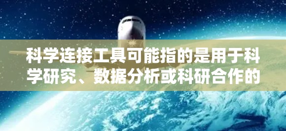 科学连接工具可能指的是用于科学研究、数据分析或科研合作的各种工具。以下是一些常用的科学连接工具及其下载方式
