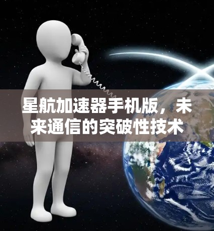 星航加速器手机版，未来通信的突破性技术