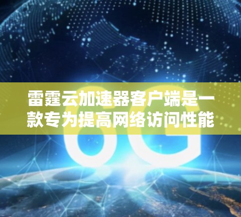 雷霆云加速器客户端是一款专为提高网络访问性能设计的工具，旨在优化云服务、网站访问和其他网络资源的加速。以下是对该客户端的详细介绍和使用指南