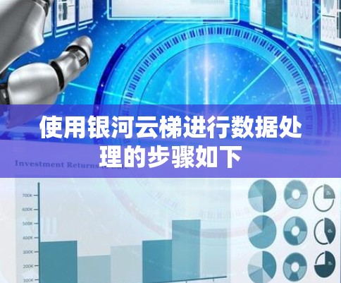 使用银河云梯进行数据处理的步骤如下