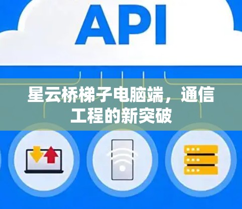 星云桥梯子电脑端，通信工程的新突破