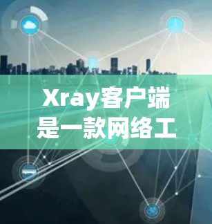 Xray客户端是一款网络工具，通常用于匿名网络浏览、隐私保护等场景。安装Xray客户端的过程可能因平台不同而有所差异。以下是常见的安装步骤