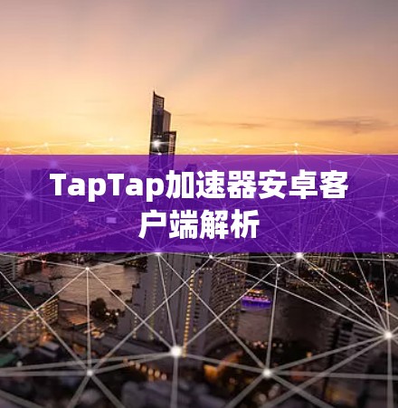 TapTap加速器安卓客户端解析