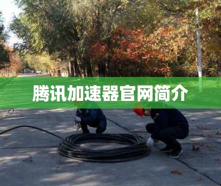 腾讯加速器官网简介