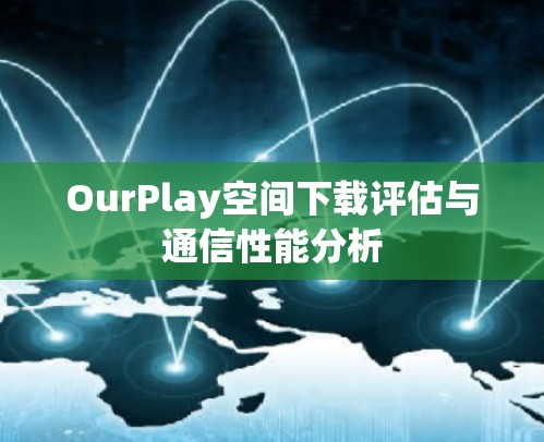 OurPlay空间下载评估与通信性能分析