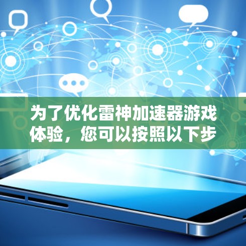 为了优化雷神加速器游戏体验，您可以按照以下步骤进行
