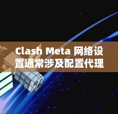 Clash Meta 网络设置通常涉及配置代理服务器、DNS 解析、DOH（DNS over HTTPS）以及其他网络参数。以下是常见的 Clash Meta 网络设置步骤和常用配置