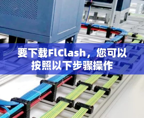 要下载FlClash，您可以按照以下步骤操作