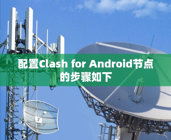 配置Clash for Android节点的步骤如下