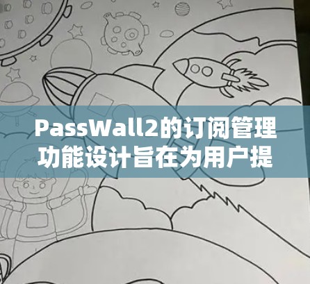 PassWall2的订阅管理功能设计旨在为用户提供一个全面、便捷且友好的用户体验，满足他们的多样化需求。以下是该功能的详细设计和实现方案