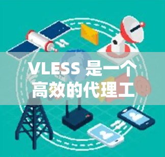 VLESS 是一个高效的代理工具，常用于突破网络限制，实现无限上网。以下是几款适合 VLESS 的客户端推荐