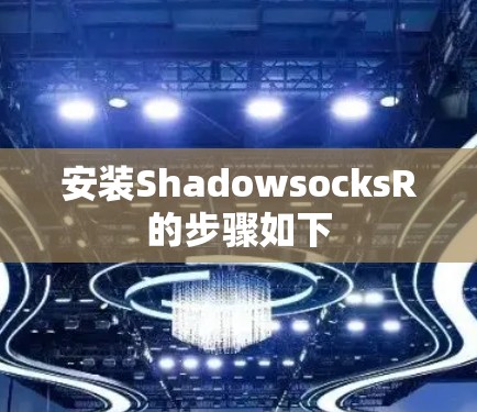 安装ShadowsocksR的步骤如下