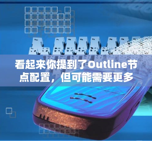 看起来你提到了Outline节点配置，但可能需要更多的信息来提供准确的帮助。请提供以下信息，以便我能更好地理解你的需求