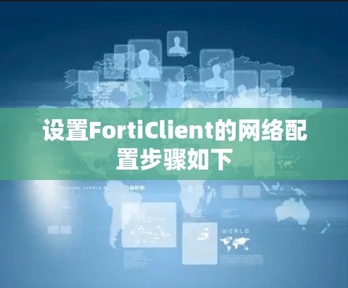 设置FortiClient的网络配置步骤如下