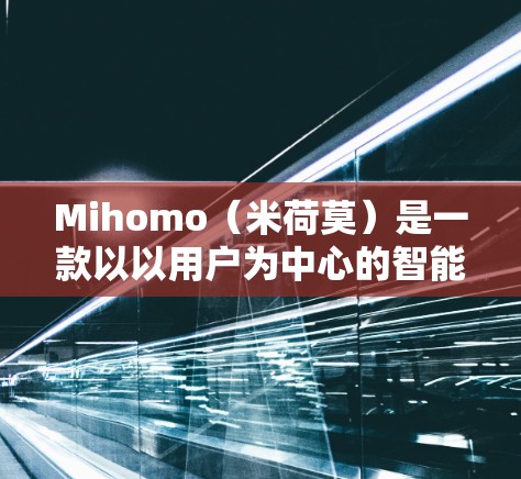 Mihomo（米荷莫）是一款以以用户为中心的智能终端软件，专注于打造沉浸式用户体验。以下是关于如何使用Mihomo的一些基本指导