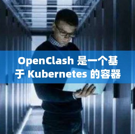 OpenClash 是一个基于 Kubernetes 的容器运行时，类似于容器运行时（CRI）以下是安装 OpenClash 的教程