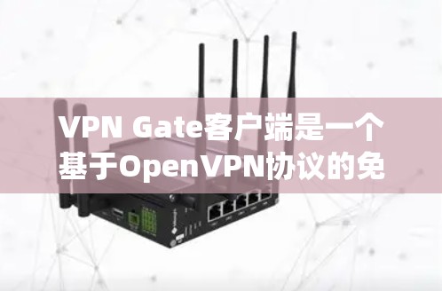 VPN Gate客户端是一个基于OpenVPN协议的免费VPN服务，允许用户通过加密 tunnels 安全地访问互联网。以下是使用VPN Gate客户端的常见问题及解决方法