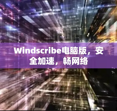 Windscribe电脑版，安全加速，畅网络