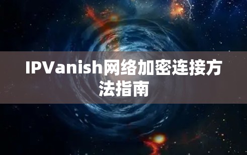 IPVanish网络加密连接方法指南