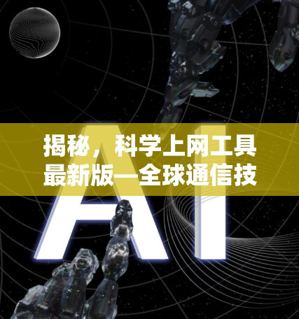 揭秘，科学上网工具最新版—全球通信技术革新