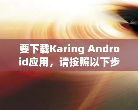 要下载Karing Android应用，请按照以下步骤操作